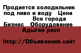 Продается холодильник под пиво и воду › Цена ­ 13 000 - Все города Бизнес » Оборудование   . Адыгея респ.